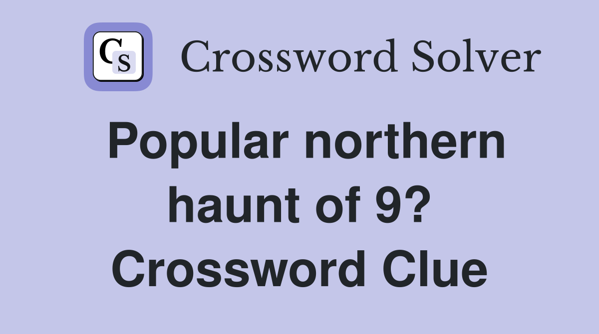 Popular northern haunt of 9? Crossword Clue