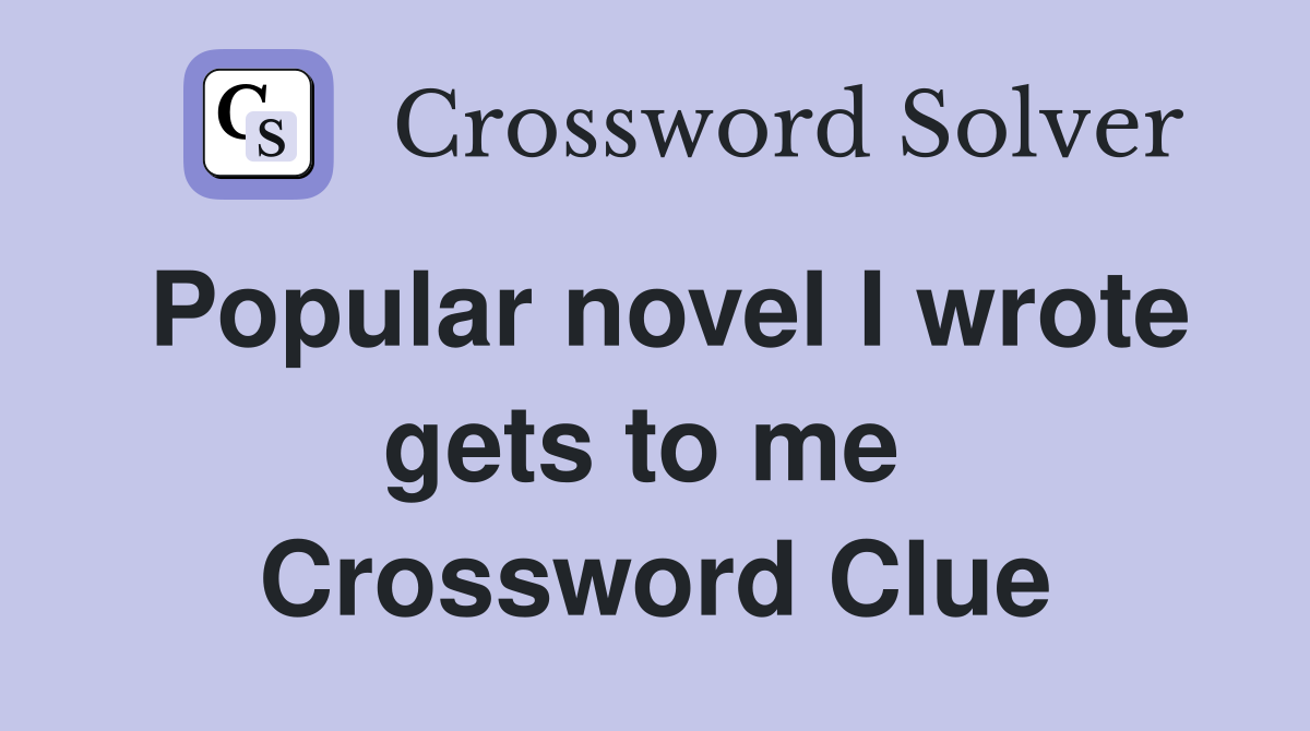 Popular novel I wrote gets to me  Crossword Clue