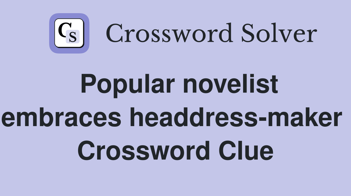 Popular novelist embraces headdress-maker  Crossword Clue