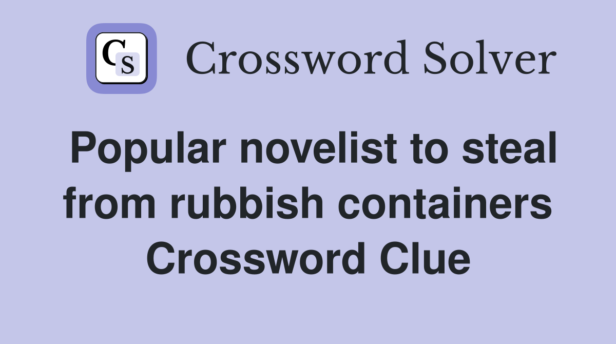 Popular novelist to steal from rubbish containers Crossword Clue