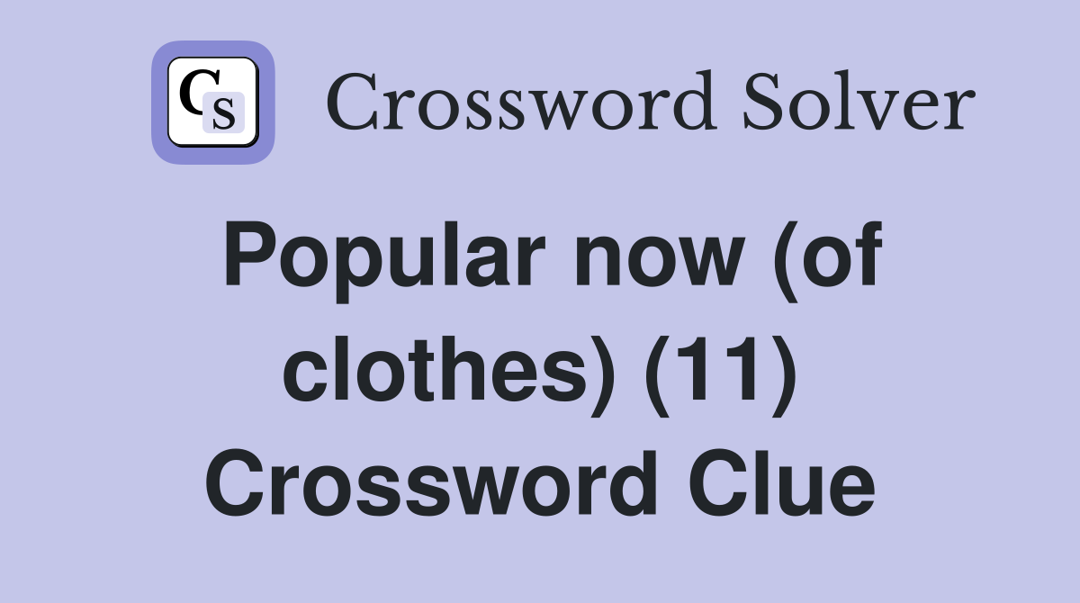 Popular now (of clothes) (11) Crossword Clue