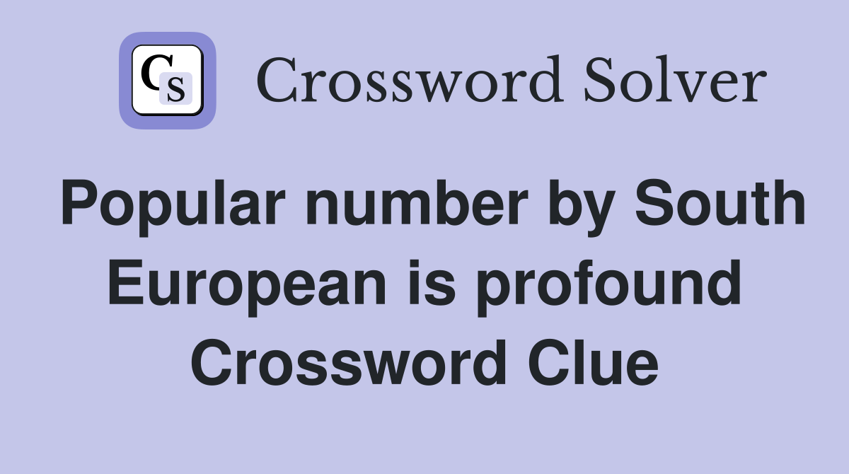 Popular number by South European is profound Crossword Clue