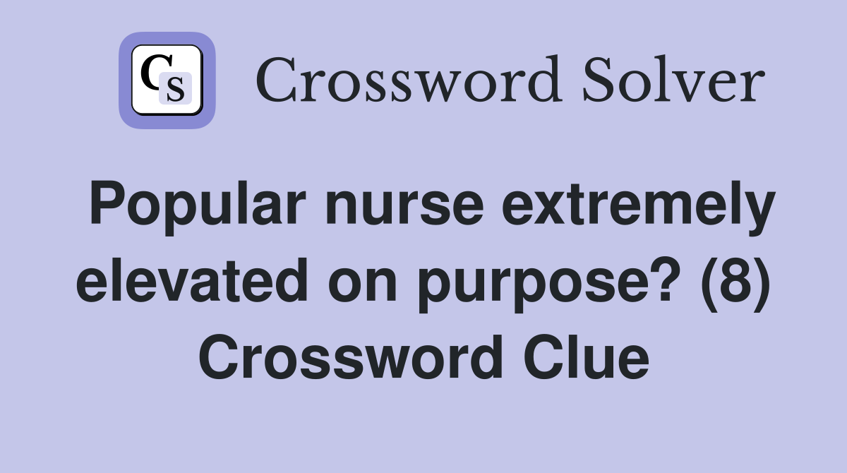 Popular nurse extremely elevated on purpose? (8) Crossword Clue