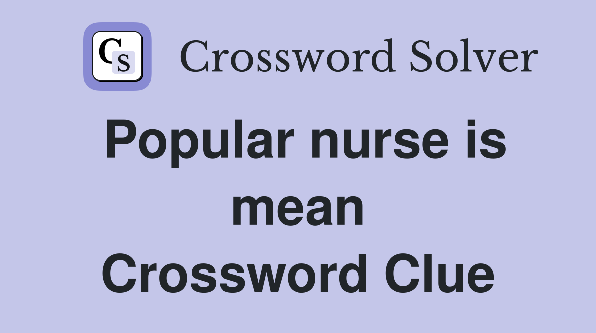 Popular nurse is mean Crossword Clue