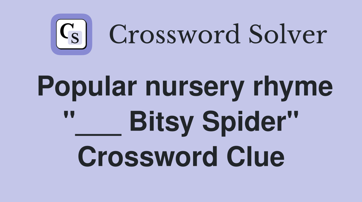 Popular nursery rhyme "___ Bitsy Spider" Crossword Clue