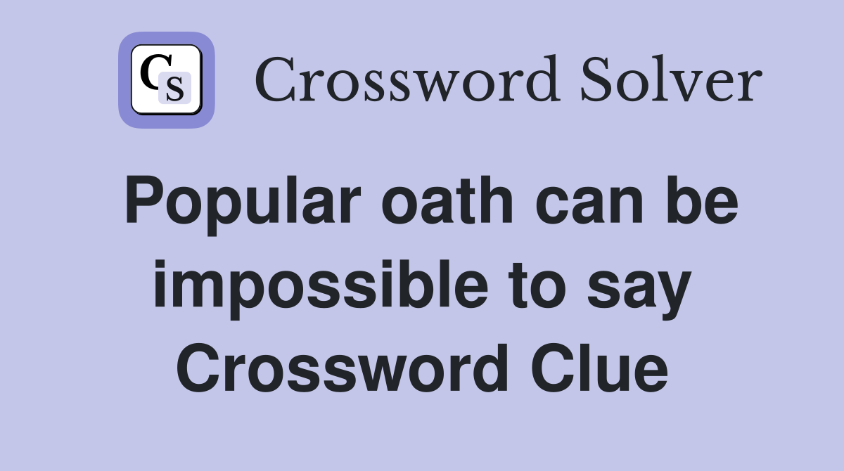 Popular oath can be impossible to say Crossword Clue