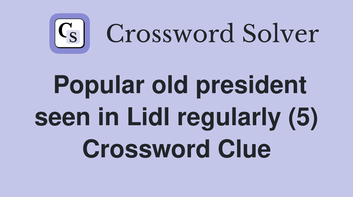 Popular old president seen in Lidl regularly (5) Crossword Clue