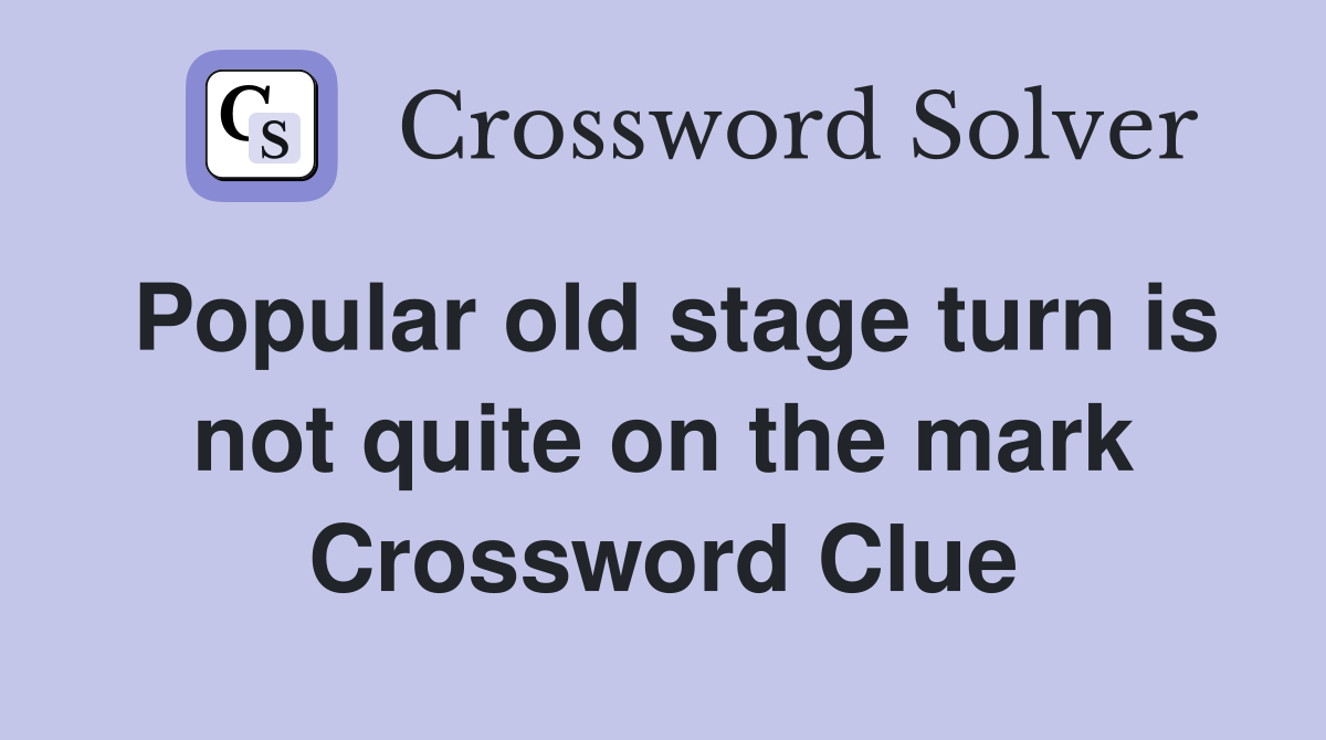 Popular old stage turn is not quite on the mark Crossword Clue