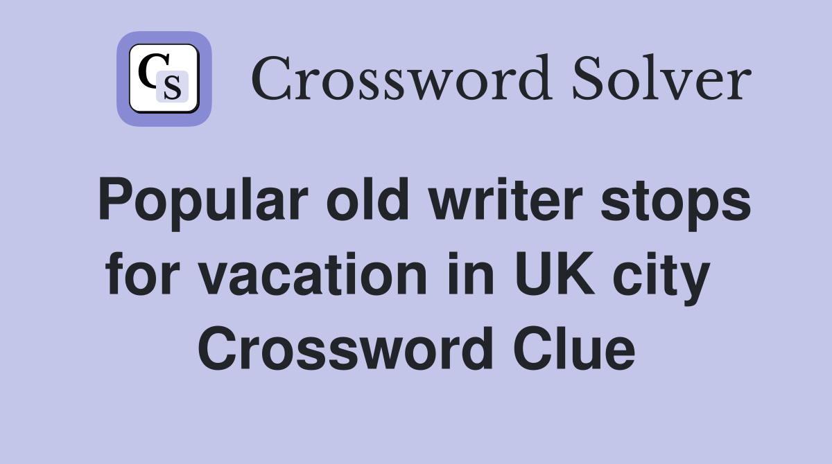 Popular old writer stops for vacation in UK city  Crossword Clue