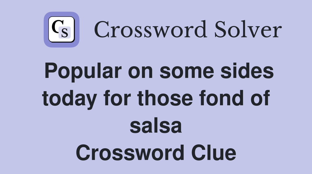 Popular on some sides today for those fond of salsa Crossword Clue