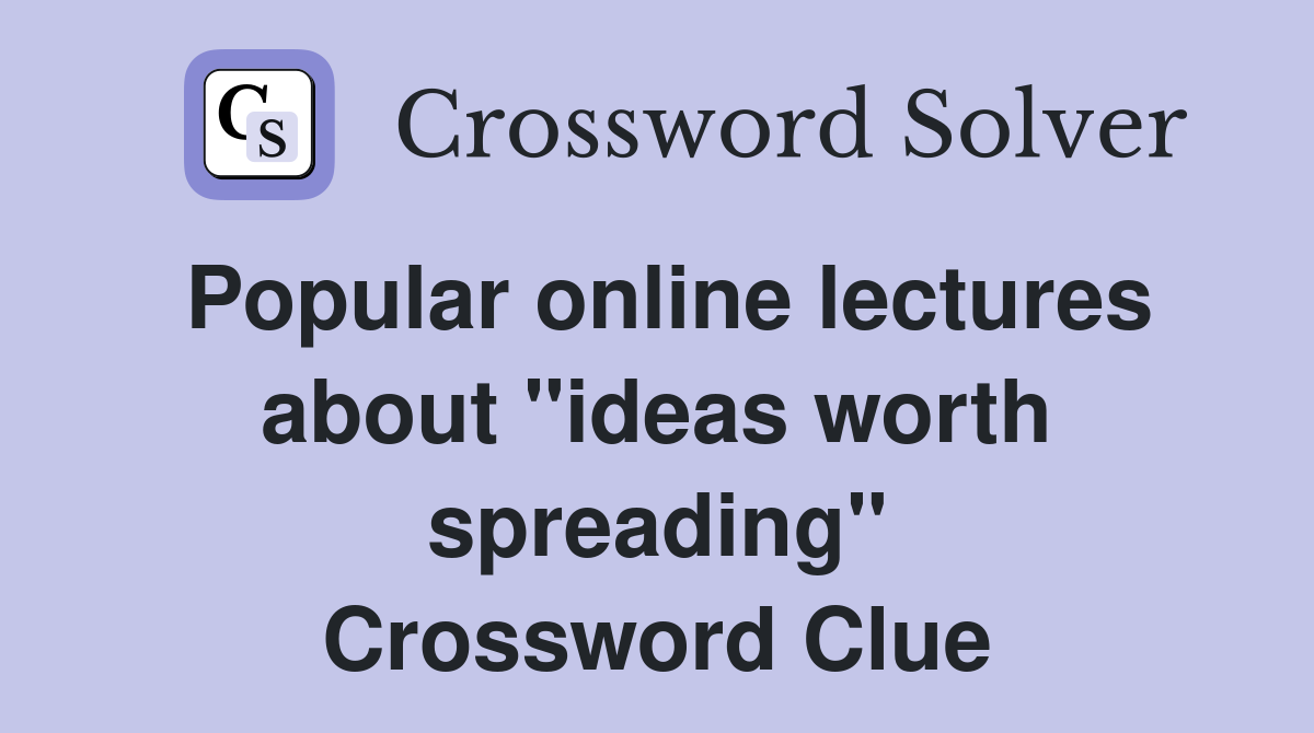 Popular online lectures about "ideas worth spreading" Crossword Clue