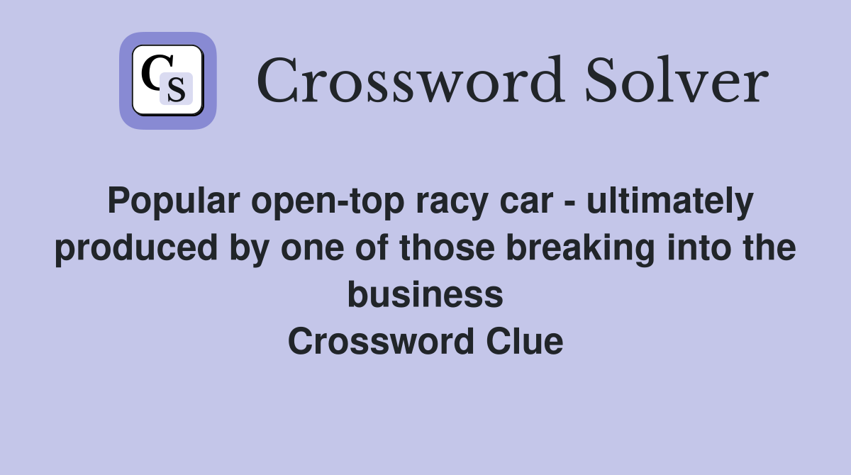 Popular open-top racy car - ultimately produced by one of those breaking into the business Crossword Clue