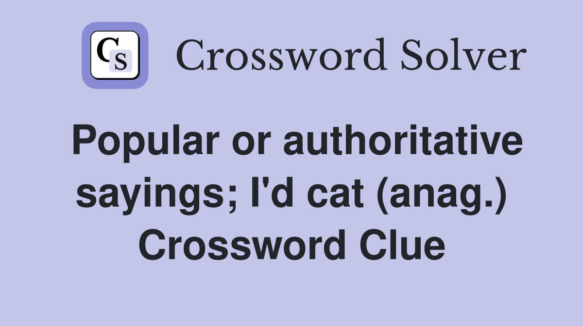Popular or authoritative sayings; I'd cat (anag.) Crossword Clue