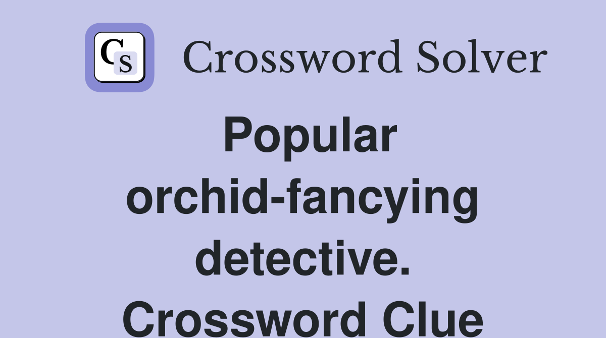 Popular orchid-fancying detective. Crossword Clue