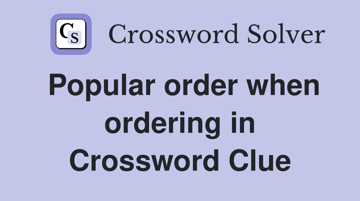 Popular order when ordering in Crossword Clue