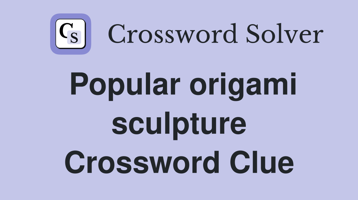 Popular origami sculpture Crossword Clue