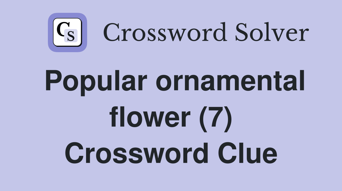 Popular ornamental flower (7) Crossword Clue