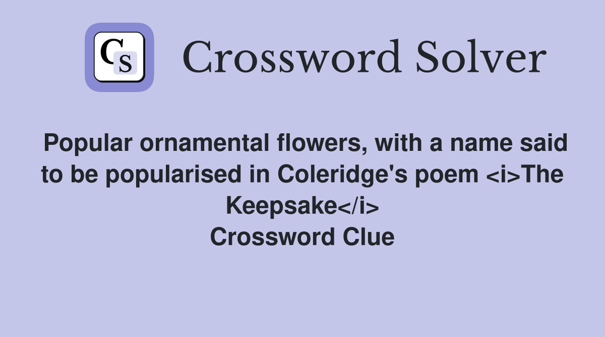 Popular ornamental flowers, with a name said to be popularised in Coleridge's poem <i>The Keepsake</i> Crossword Clue