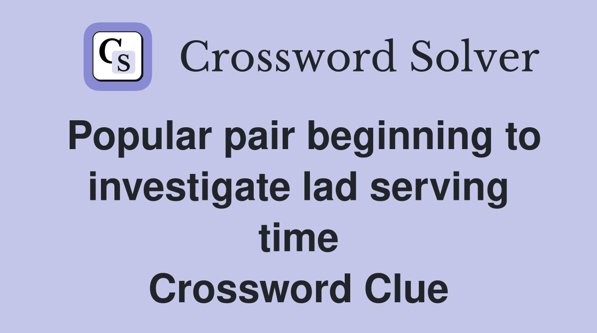 Popular pair beginning to investigate lad serving time Crossword Clue