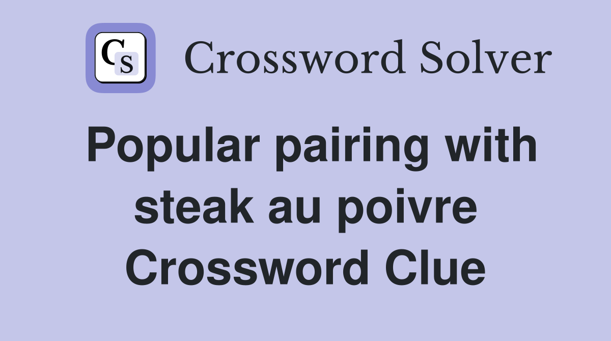 Popular pairing with steak au poivre Crossword Clue