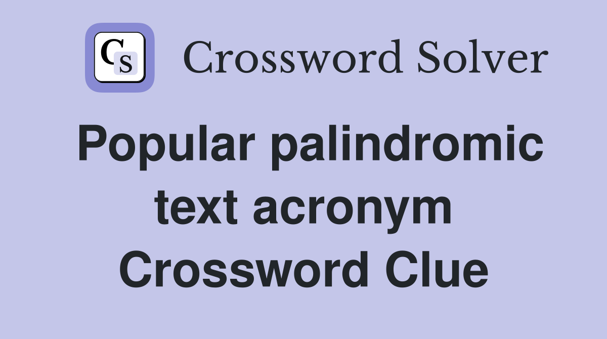 Popular palindromic text acronym Crossword Clue