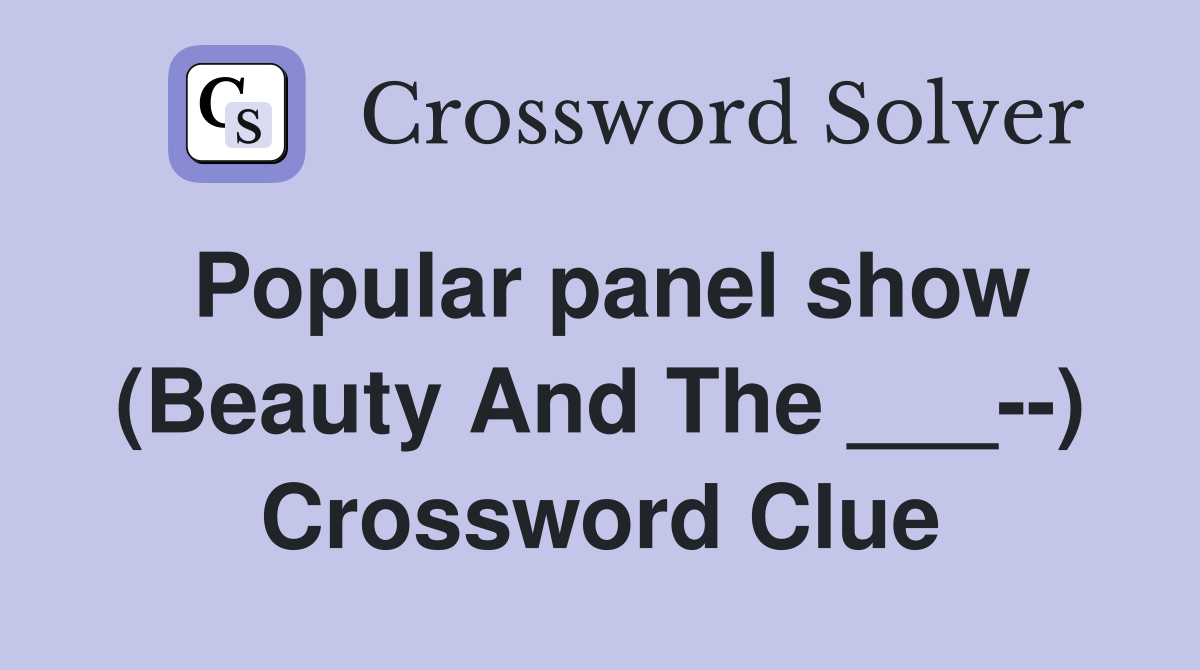 Popular panel show (Beauty And The ___--) Crossword Clue