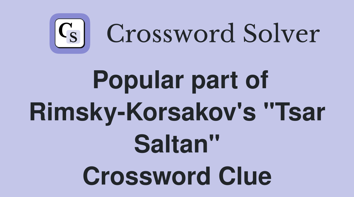 Popular part of Rimsky-Korsakov's "Tsar Saltan" Crossword Clue