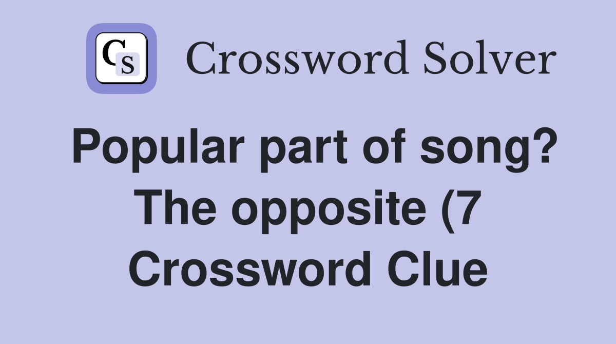 Popular part of song? The opposite (7) Crossword Clue Answers Popular part of song? The opposite (7) Crossword Clue Answers