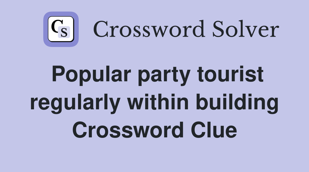 Popular party tourist regularly within building Crossword Clue