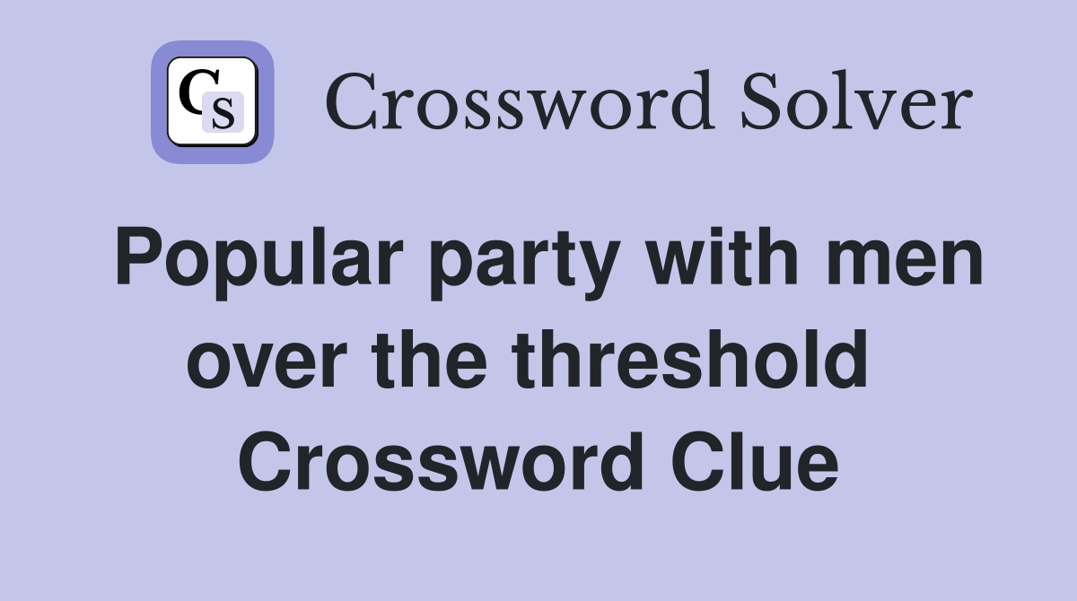 Popular party with men over the threshold  Crossword Clue