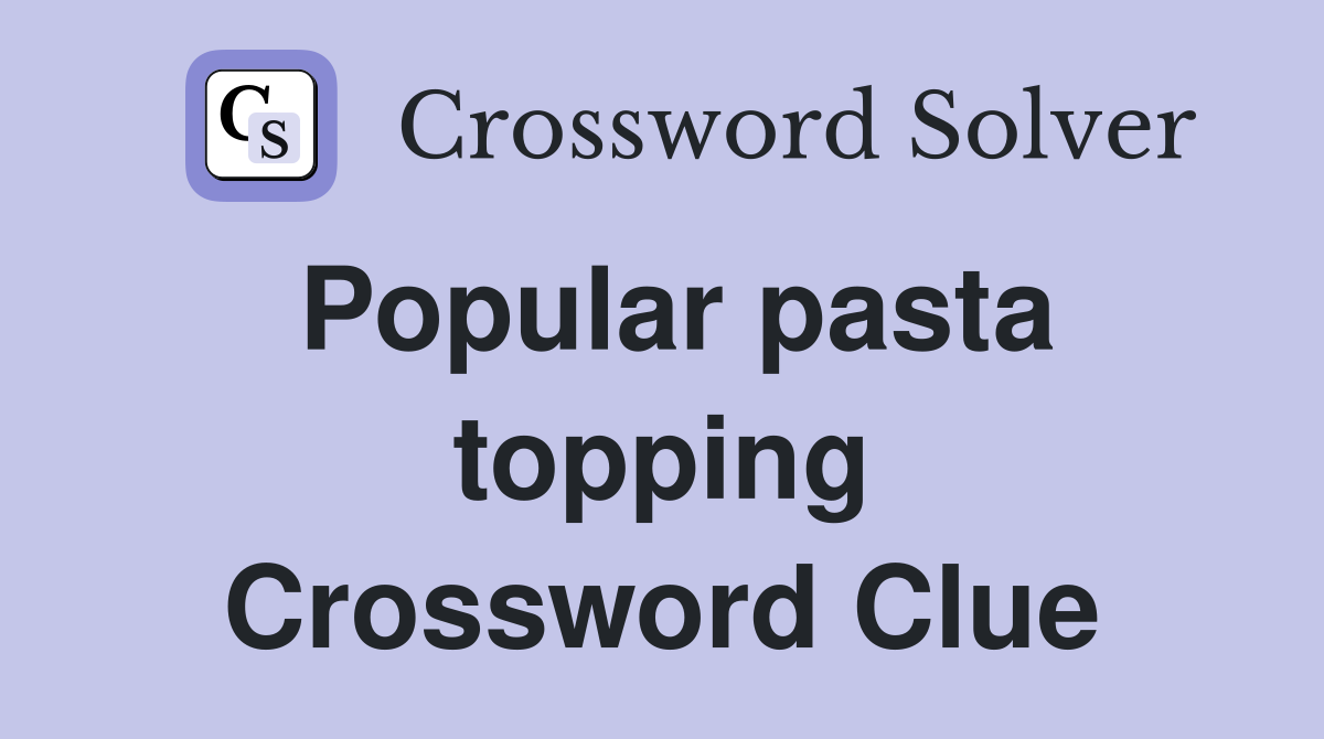 Popular pasta topping Crossword Clue