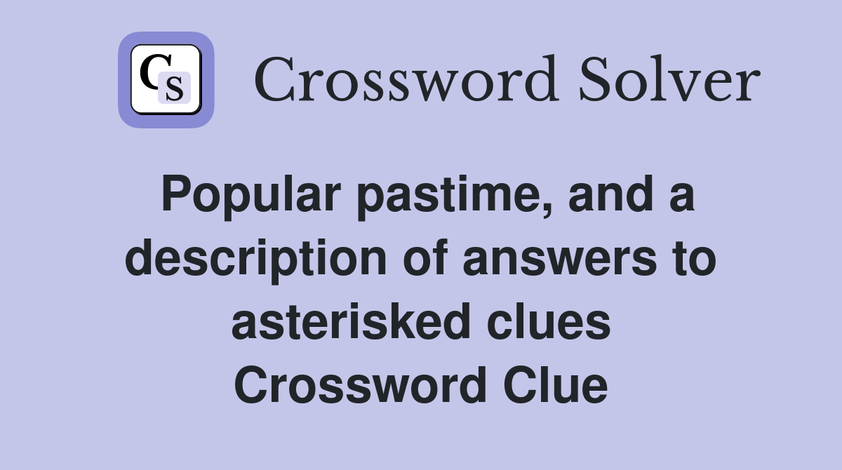 Popular pastime, and a description of answers to asterisked clues Crossword Clue