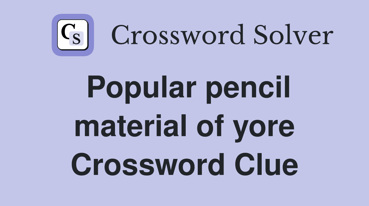 Popular pencil material of yore Crossword Clue