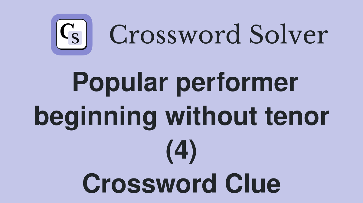 Popular performer beginning without tenor (4) Crossword Clue