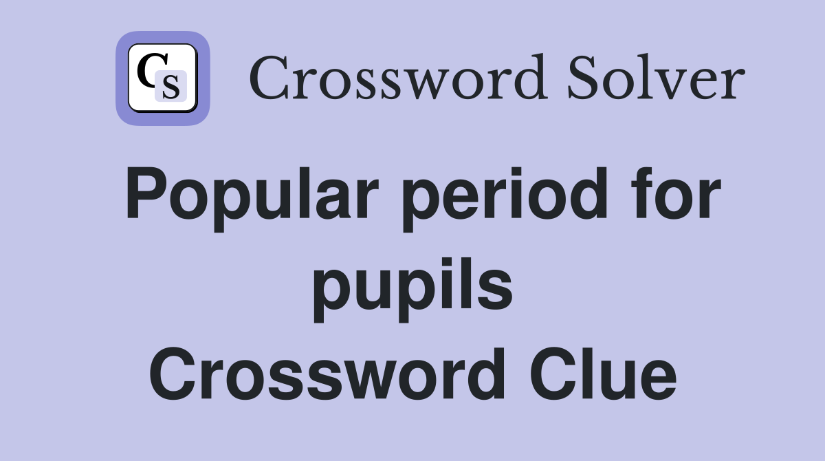 Popular period for pupils Crossword Clue
