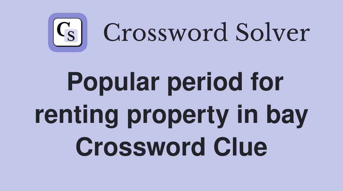 Popular period for renting property in bay Crossword Clue