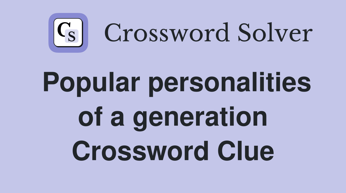Popular personalities of a generation Crossword Clue