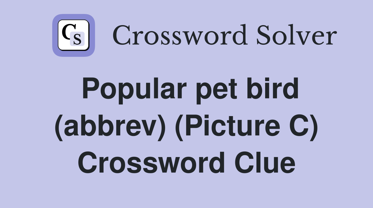 Popular pet bird (abbrev) (Picture C) Crossword Clue