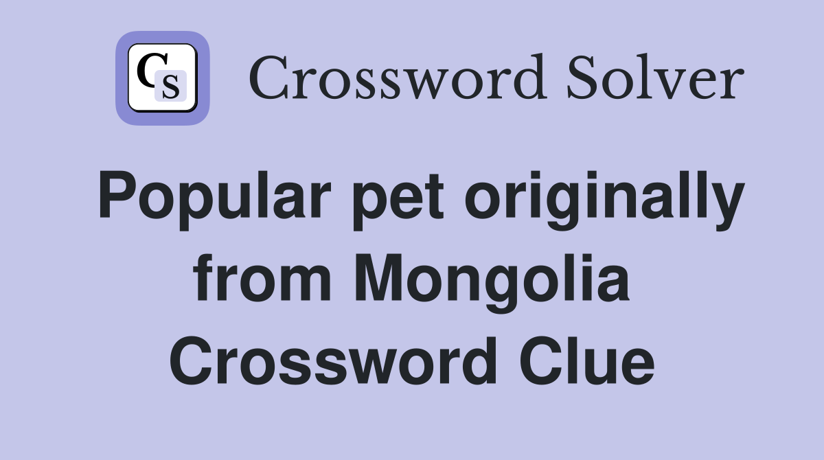 Popular pet originally from Mongolia Crossword Clue