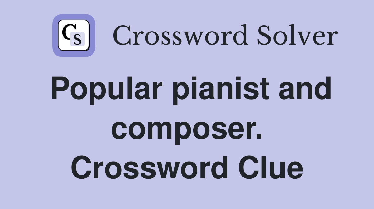Popular pianist and composer. Crossword Clue
