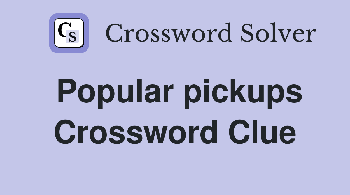 Popular pickups Crossword Clue