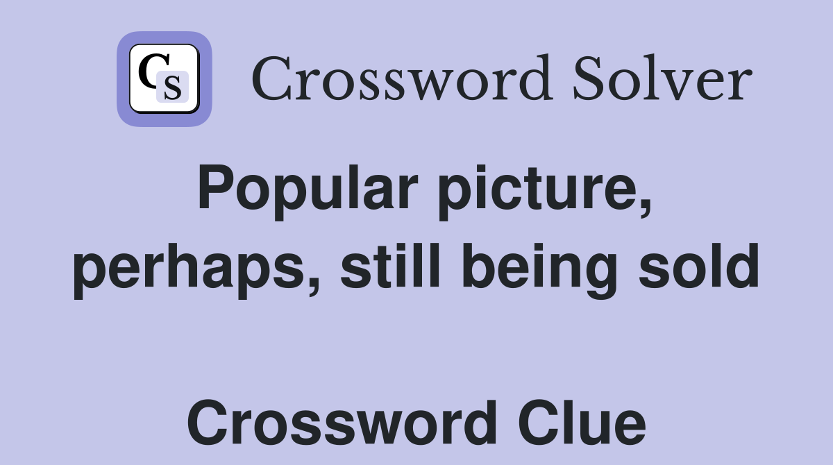 Popular picture, perhaps, still being sold  Crossword Clue