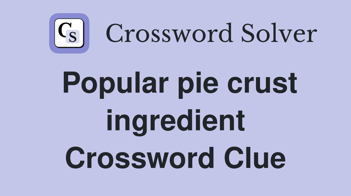 Popular pie crust ingredient Crossword Clue