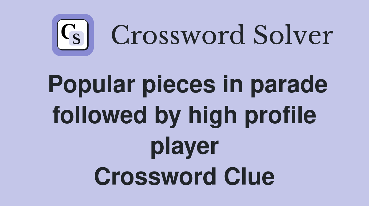 Popular pieces in parade followed by high profile player Crossword Clue