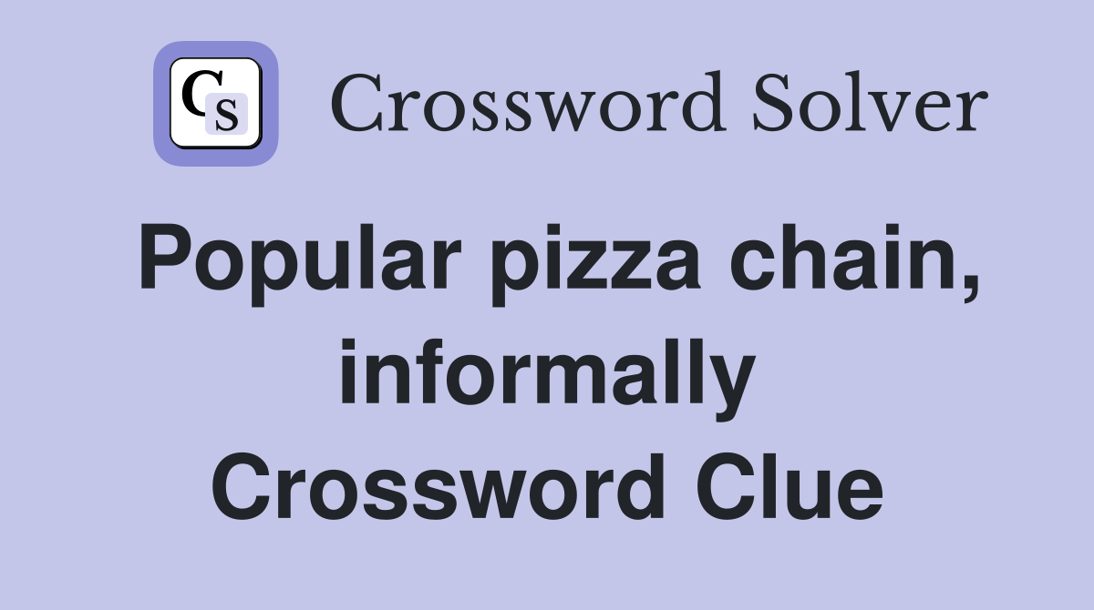 Popular pizza chain, informally Crossword Clue