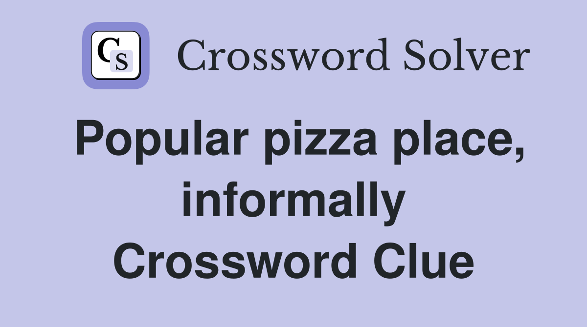Popular pizza place, informally Crossword Clue