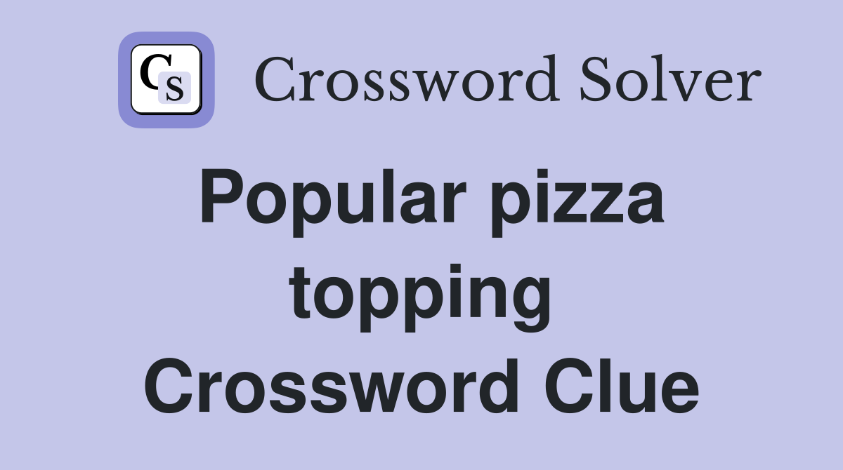 Popular pizza topping Crossword Clue