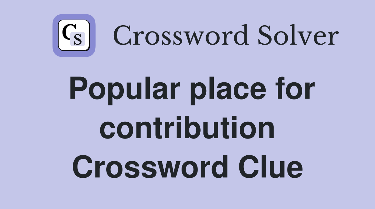 Popular place for contribution Crossword Clue