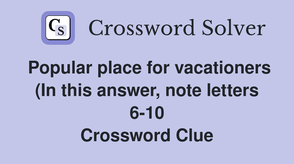 Popular place for vacationers (In this answer note letters 6 10 Popular place for vacationers (In this answer note letters 6 10