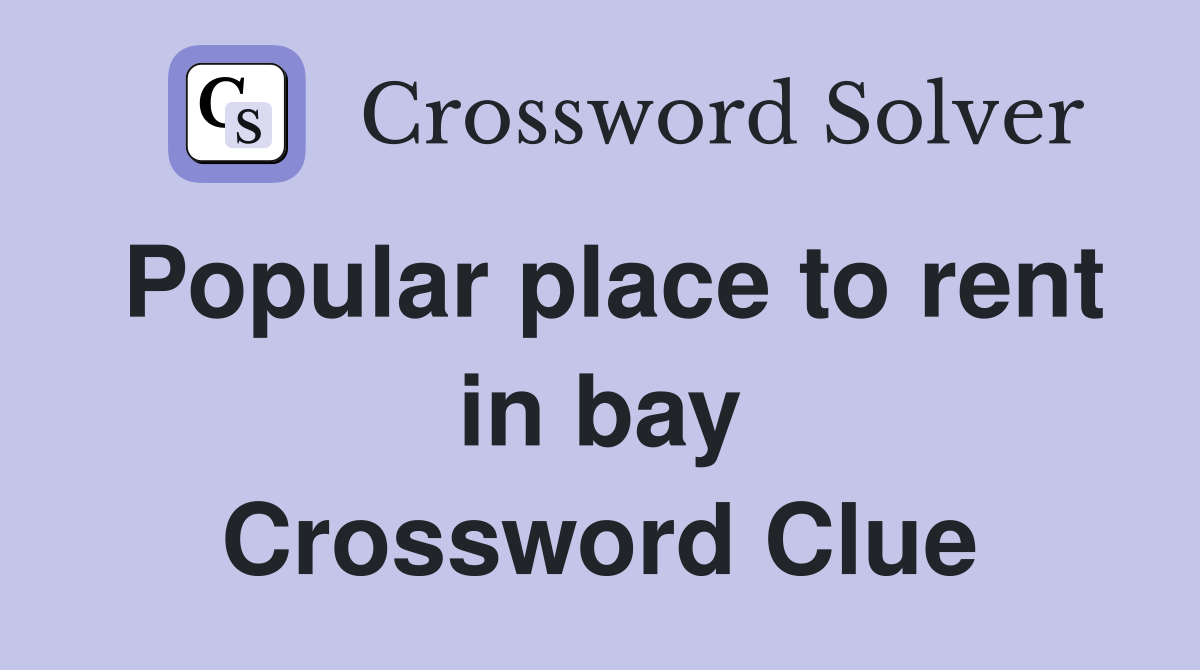 Popular place to rent in bay Crossword Clue